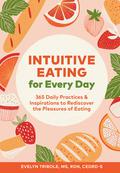 Intuitive Eating for Every Day: 365 Daily Practices  Inspirations to Rediscover the Pleasures of Eating by Evelyn Tribole
