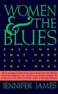 Women & the Blues: Passions that Hurt, Passions that Heal by Jennifer James