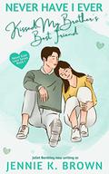 Never Have I Ever Kissed My Brother's Best Friend (Never Ever Love #1) by Juliet Bardsley