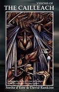 Visions of the Cailleach: Exploring the Myths, Folklore and Legends of the pre-eminent Celtic Hag Goddess by David Rankine