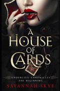 A House of Cards: The Beginning (Undercity Chronicles #1) by Savannah Skye