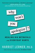 Why Won't You Apologize?: Healing Big Betrayals and Everyday Hurts by Harriet Lerner