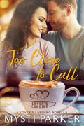 Too Close to Call (A Lover's Landing Novella) by Mysti Parker