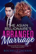 The Asian Billionaire's Arranged Marriage by Rochelle Jackson