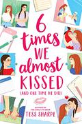 6 Times We Almost Kissed by Tess Sharpe