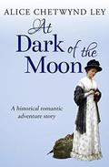 At Dark of the Moon: A historical romantic adventure story by Alice Chetwynd Ley