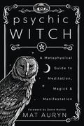 Psychic Witch: A Metaphysical Guide to Meditation, Magick & Manifestation by Mat Auryn, Devin Hunter