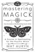 Mastering Magick: A Course in Spellcasting for the Psychic Witch by Silver RavenWolf