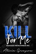 Kill For Me (Snakes Henchmen MC #5) by Alivia Grayson