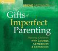 The Gifts of Imperfect Parenting: Raising Children with Courage, Compassion, and Connection by Brené Brown Ph.D. LMSW