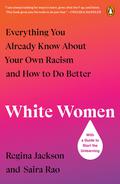 White Women: Everything You Already Know About Your Own Racism and How to Do Better by Regina Jackson, Saira Rao