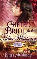 Gifted Bride for the Horse Whisperer (Fortune in Ely #8) by Elliee Atkinson