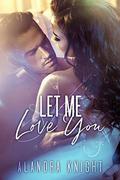 Let Me Love You by Alandra Knight