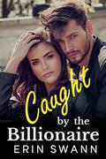 Caught by the Billionaire: Covington Billionaires Book 7  (A Billionaire Romance Love Story) by Erin Swann