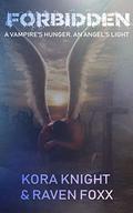 Forbidden: A Vampire's Hunger, an Angel's Light by Kora Knight