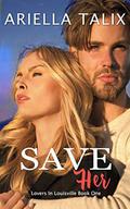 Save Her (Lovers in Louisville #1) by Ariella Talix