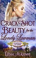Crack Shot Beauty For The Lonely Lawman  (Fortune In Ely Series) by Elliee Atkinson