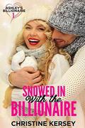 Snowed In with the Billionaire (Ashley's Billionaire #1) by Christine Kersey