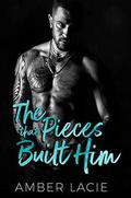 The Pieces that Built Him: The Pieces that Built Him, Pieces Collection Book Two (The Pieces Collection #2) by Amber Lacie