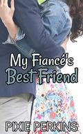 My Fiancé's Best Friend (My Boyfriend's Best Friend #2) by Pixie Perkins