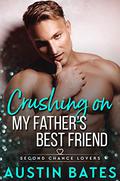 Crushing on My Father's Best Friend (Second Chance Lovers #1) by Austin Bates