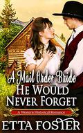 A Mail Order Bride He Would Never Forget (Mail Order Brides #5) by Etta Foster