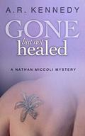 Gone But Not Healed (Nathan Miccoli #3) by A.R. Kennedy