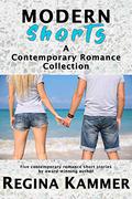 Modern Shorts: A Contemporary Romance Collection by Regina Kammer