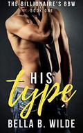 His Type (The Billionaire's BBW #1) by Bella B. Wilde