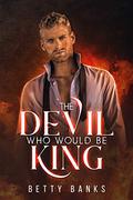 The Devil Who Would Be King (Power Couples #1) by Betty Banks