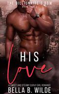 His Love (The Billionaire's BBW #3) by Bella B. Wilde