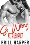 So Wrong It's Right (Love in Brazen Bay #3) by Brill Harper