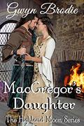 MacGregor's Daughter: A Scottish Historical Romance by Gwyn Brodie