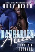 Barbarian Alien Part 6: Forever by Ruby Dixon