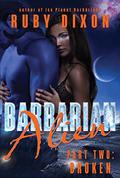Barbarian Alien Part 2: Broken by Ruby Dixon