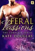 Feral Passions: The Complete Series: Feral Passions, Wild Passions, and Dangerous Passions (Feral Passions #1-3 Included) by Kate Douglas