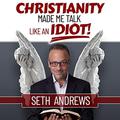 Christianity Made Me Talk Like an Idiot by Seth Andrews