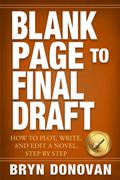 BLANK PAGE TO FINAL DRAFT: How to Plot, Write, and Edit a Novel, Step By Step by Bryn Donovan
