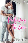 Pretending to Love (Love in Wellington #3) by Sofia Grey