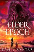 Elder Epoch: A Dark Fantasy Epic (Gunmetal Gods #3) by Zamil Akhtar