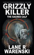 Grizzly Killer: The Sacred Calf by Lane R. Warenski