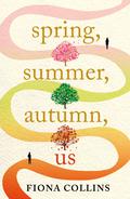 Spring, Summer, Autumn, Us by Fiona Collins