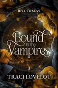Hell to Slay (Bound to the Vampires #3) by Traci Lovelot