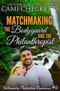 Matchmaking the Bodyguard and the Philanthropist by Cami Checketts