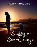 Suffer a Sea-Change by Seanan McGuire
