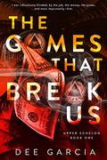 The Games that Break Us (Upper Echelon Duet #1) by Dee Garcia