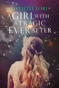 A Girl with a Tragic Ever After (Alyria #3) by Danielle Lori