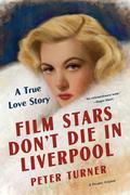 Film Stars Don’t Die in Liverpool: A True Love Story by Peter Turner
