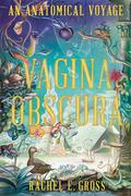 Vagina Obscura: An Anatomical Voyage by Rachel E. Gross