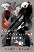 How To Cook and Eat the Rich by Sunyi Dean